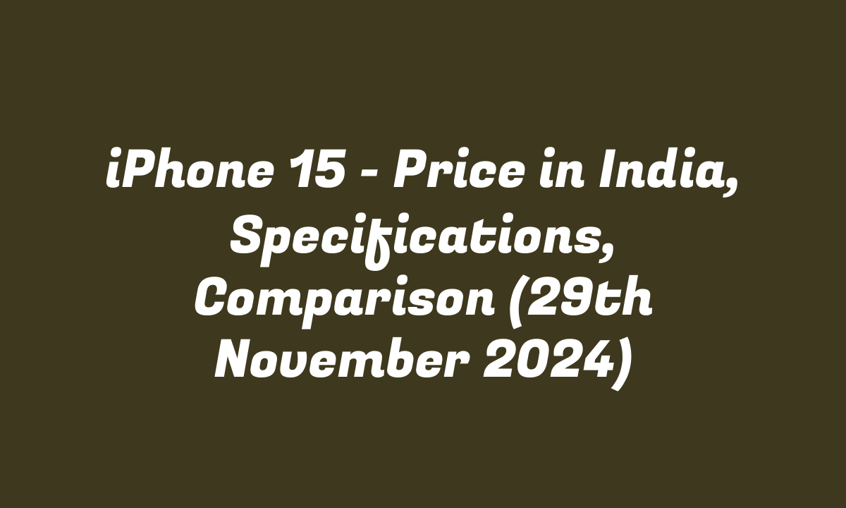 iPhone 15 – Price in India, Specifications, Comparison (29th November 2024)