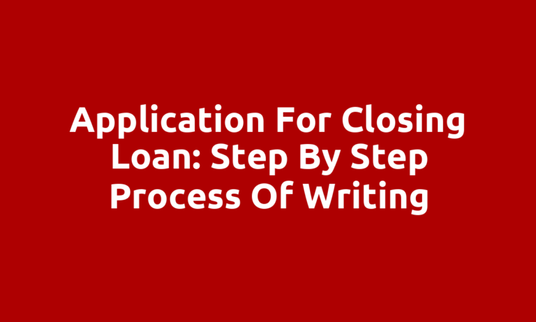 Application for closing loan: Step by step process of writing