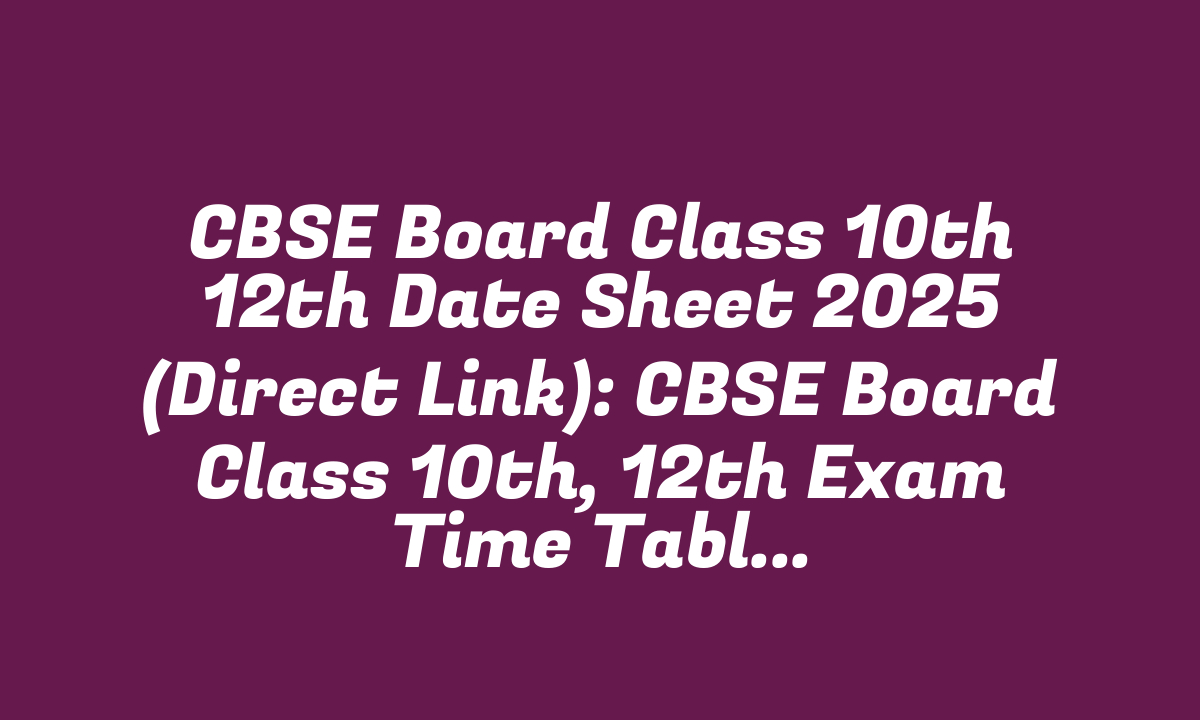 CBSE Board Class 10th 12th Date Sheet 2025 (Direct Link): CBSE Board Class 10th, 12th Exam Time Table/Date Sheet just declared, check from here