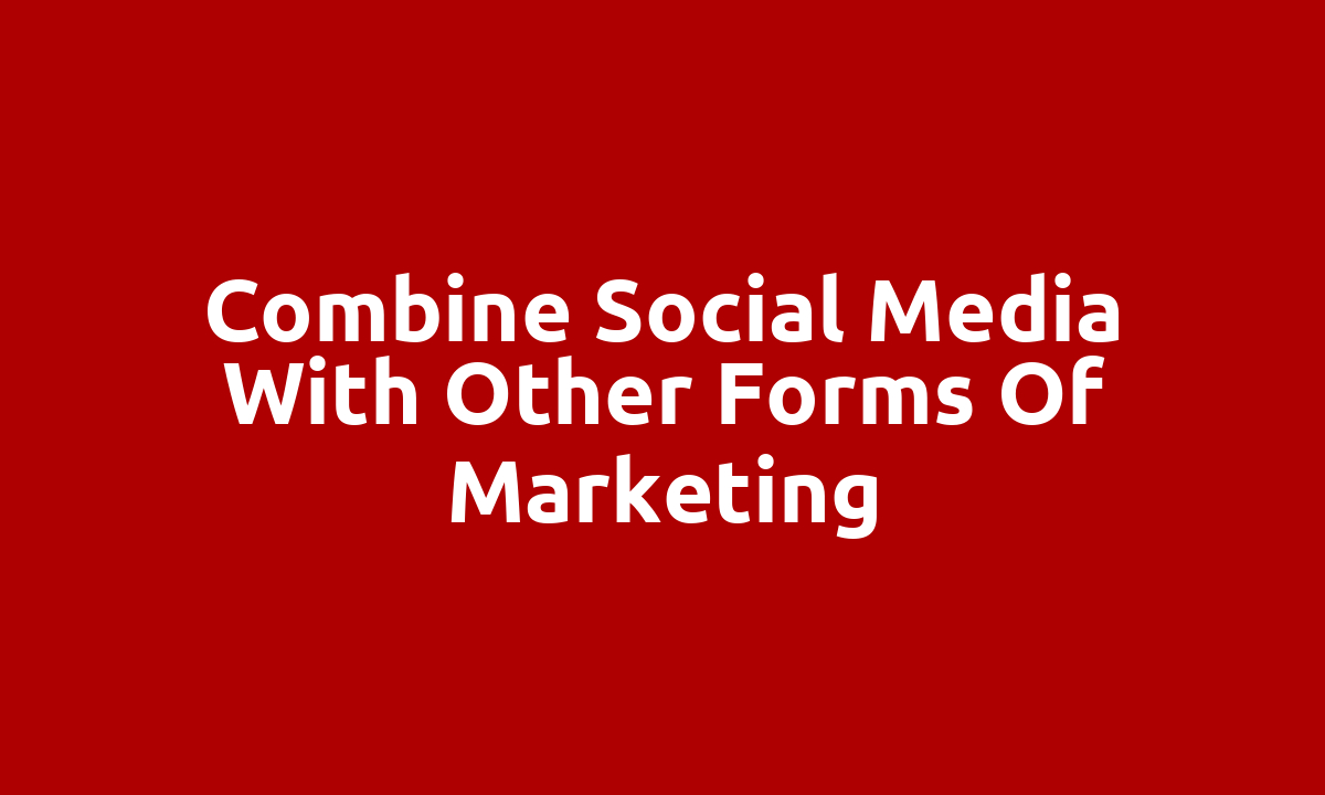 Combine social media with other forms of marketing