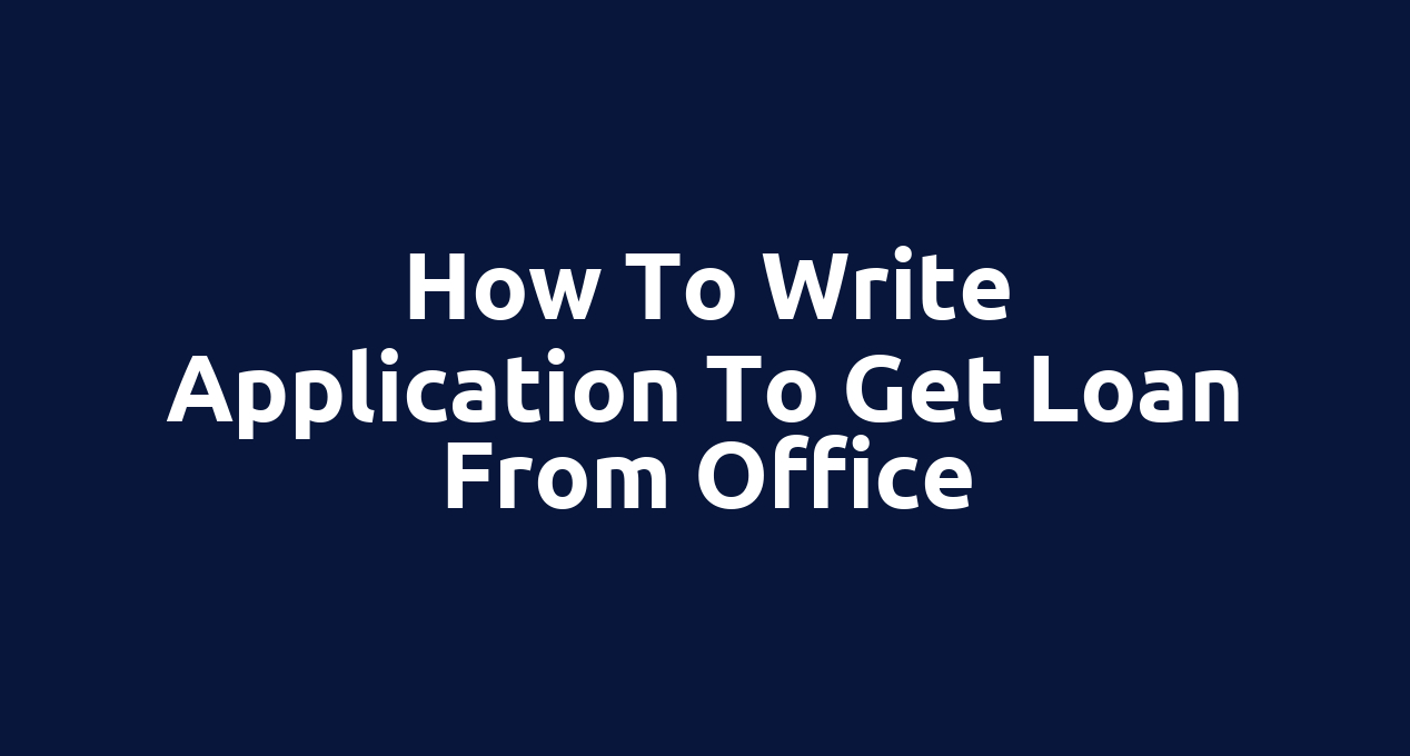 How to write application to get loan from office