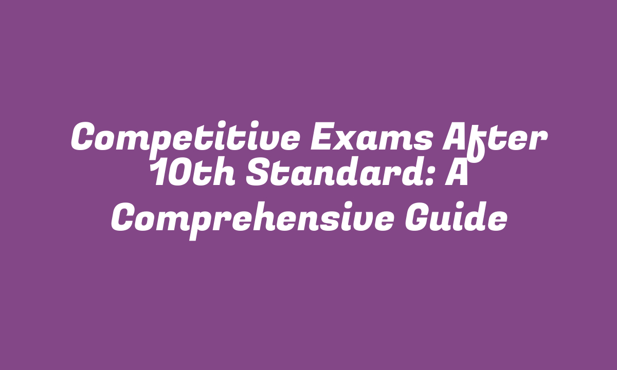 Competitive Exams After 10th Standard: A Comprehensive Guide