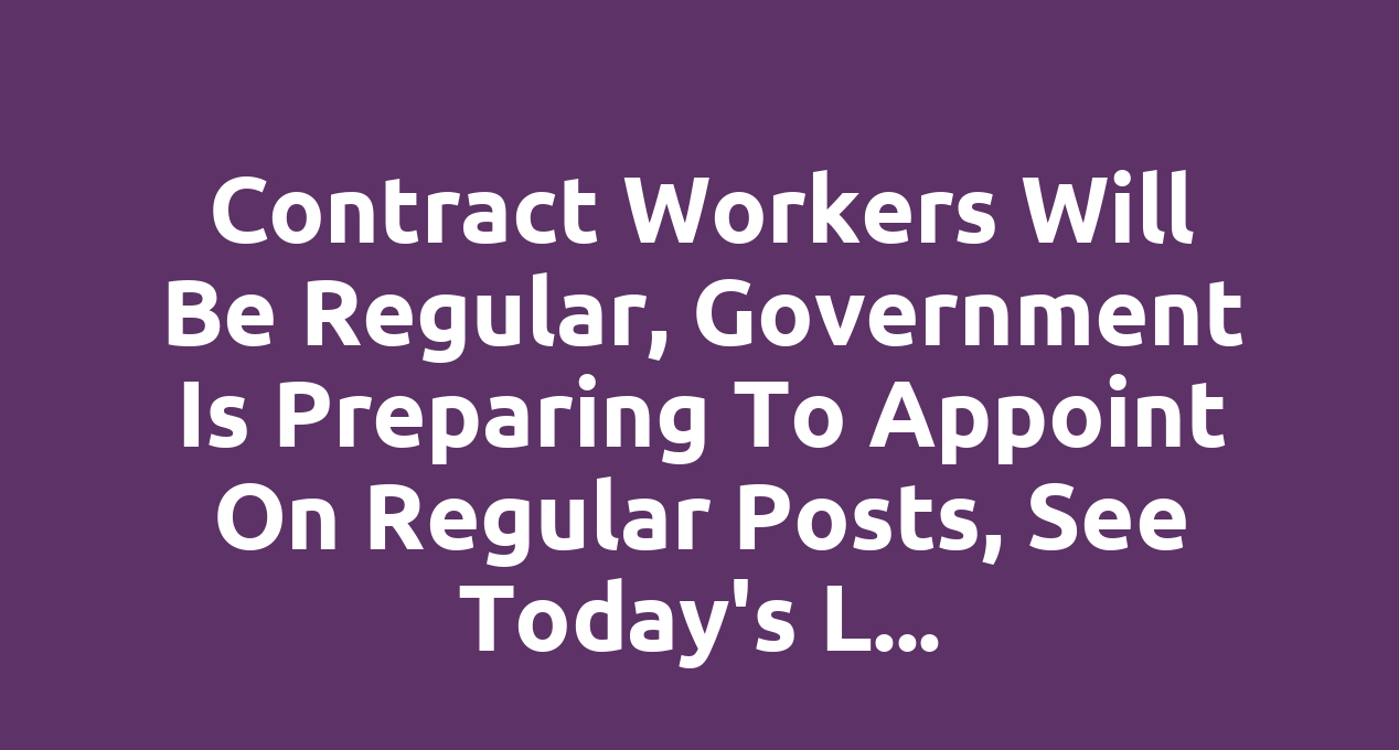 Contract workers will be regular, government is preparing to appoint on regular posts, see today’s latest news