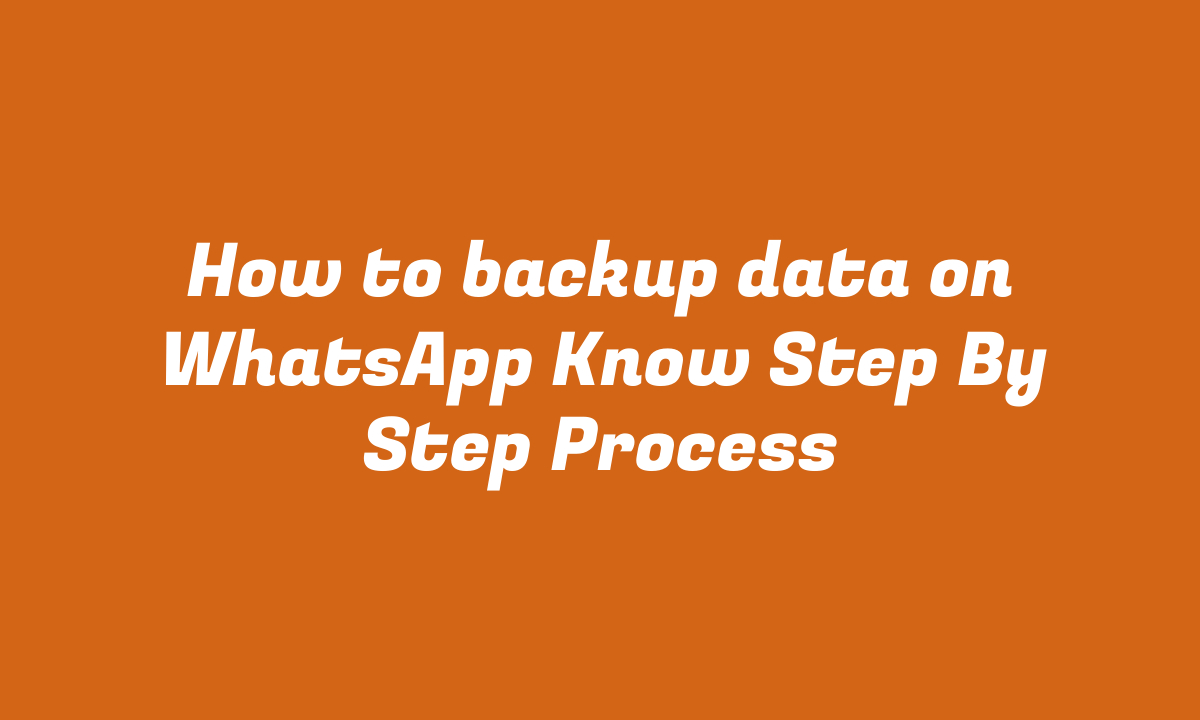 How to backup data on WhatsApp Know Step By Step Process