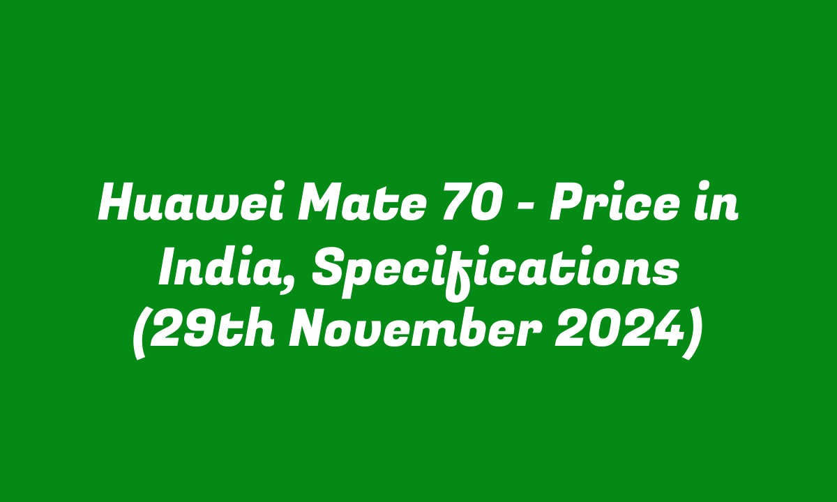 Huawei Mate 70 – Price in India, Specifications (29th November 2024)