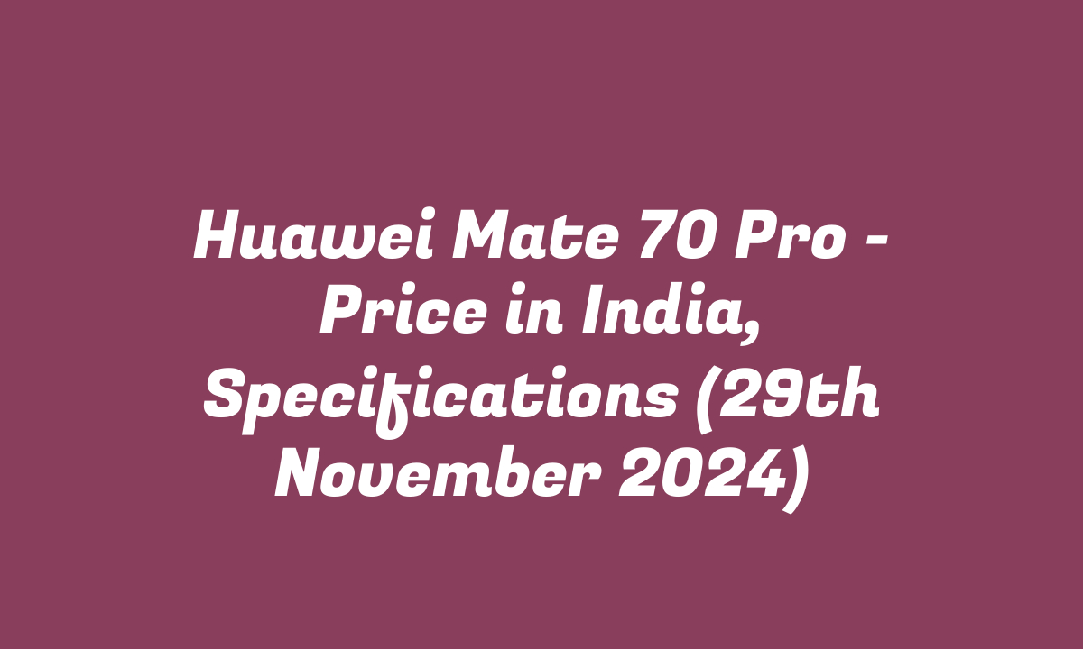 Huawei Mate 70 Pro – Price in India, Specifications (29th November 2024)