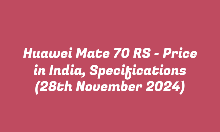 Huawei Mate 70 RS – Price in India, Specifications (28th November 2024)