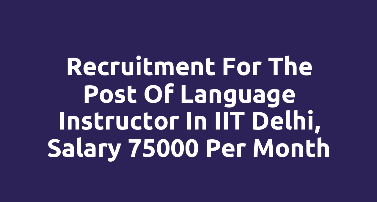 Recruitment for the post of Language Instructor in IIT Delhi, salary 75000 per month