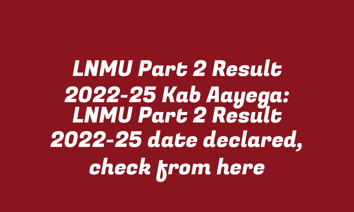 LNMU Part 2 Result 2022-25 Kab Aayega: LNMU Part 2 Result 2022-25 date declared, check from here