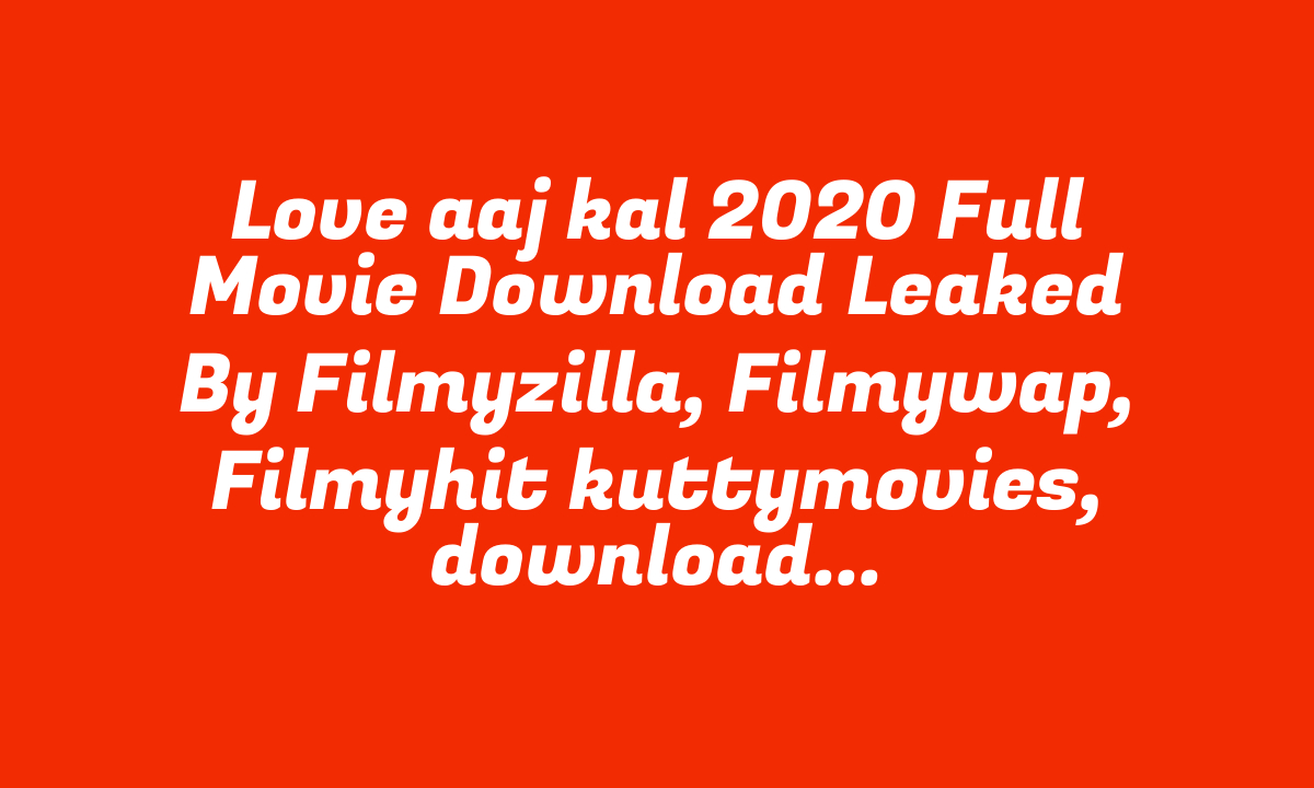 Love aaj kal 2020 Full Movie Download Leaked By Filmyzilla, Filmywap, Filmyhit kuttymovies, downloadhub, Movierulz, Tamilyogi, 9xmovie