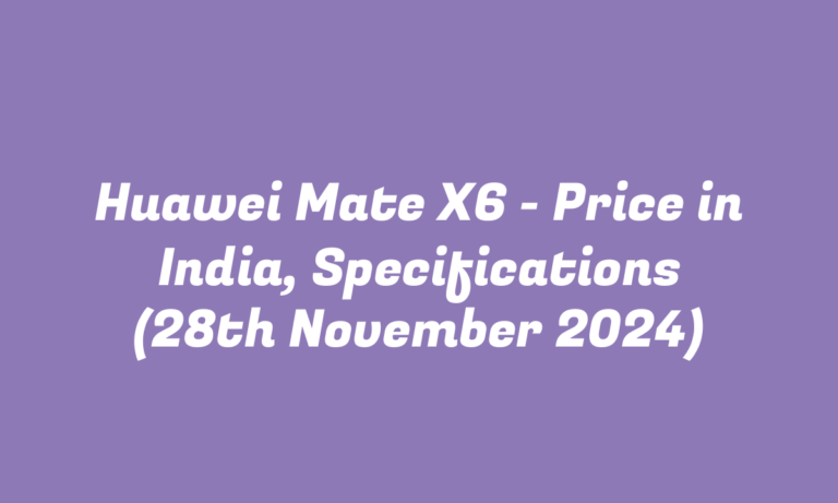 Huawei Mate X6 – Price in India, Specifications (28th November 2024)