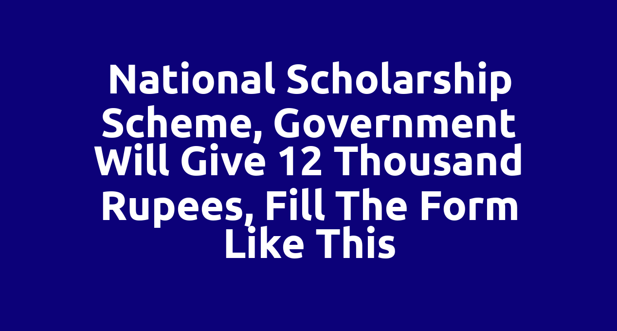 National Scholarship Scheme, government will give 12 thousand rupees, fill the form like this