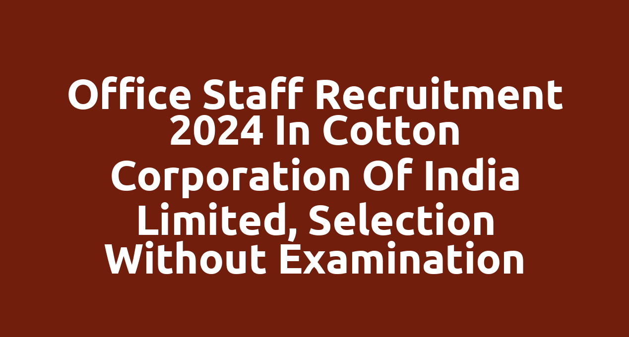 Office Staff Recruitment 2024 in Cotton Corporation of India Limited, selection without examination