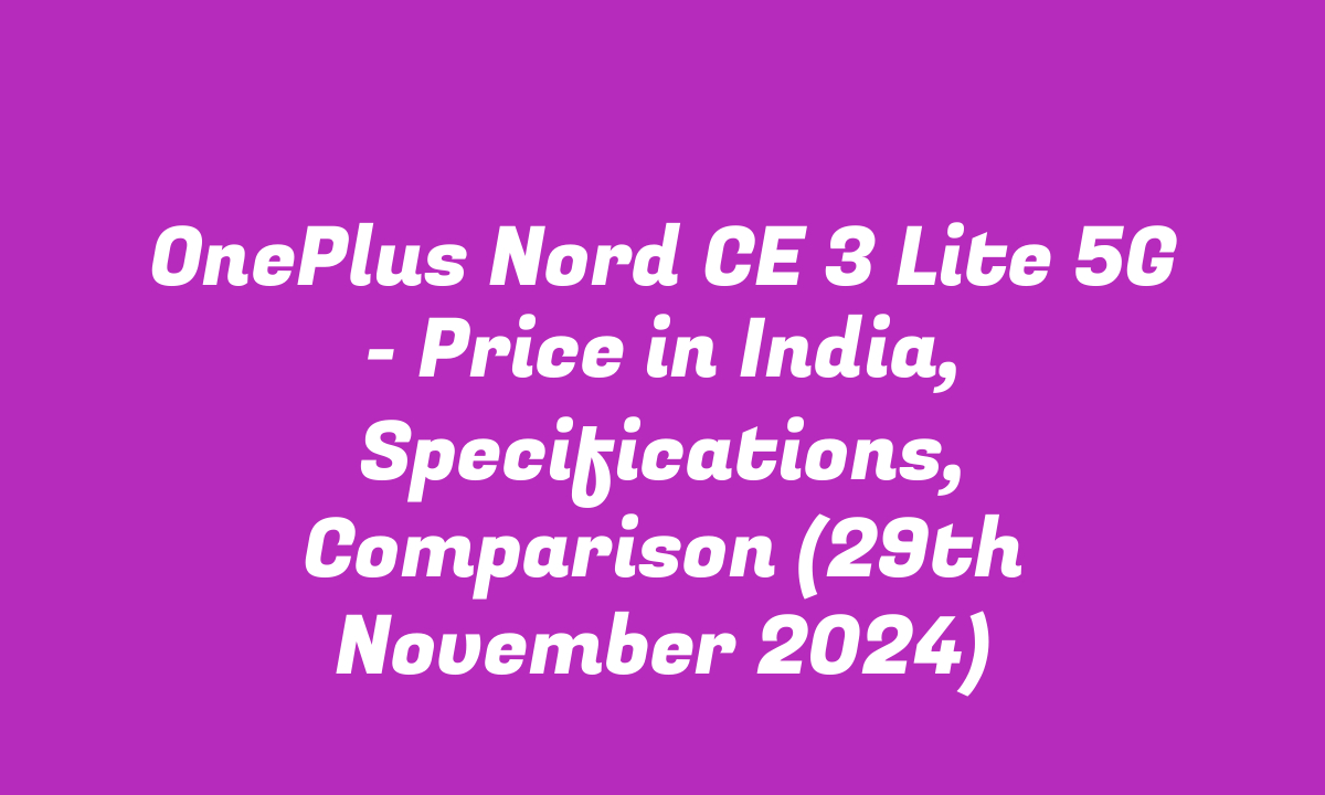 OnePlus Nord CE 3 Lite 5G – Price in India, Specifications, Comparison (29th November 2024)