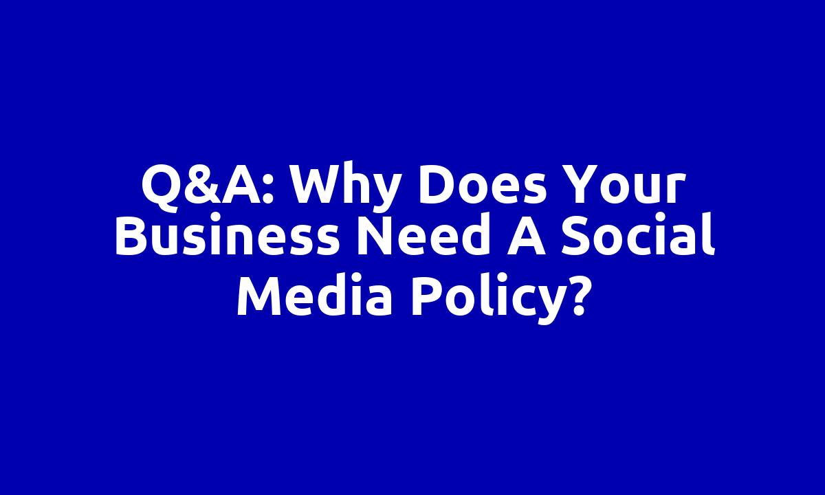 Q&A: Why does your business need a social media policy?