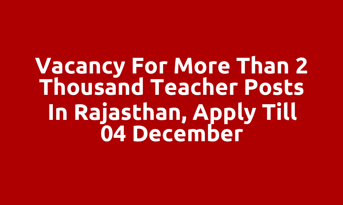 Vacancy for more than 2 thousand teacher posts in Rajasthan, apply till 04 December