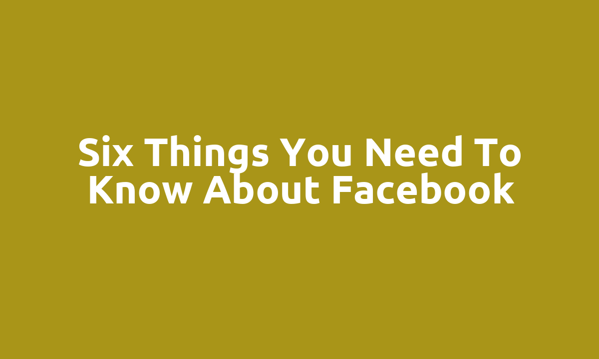 Six things you need to know about Facebook