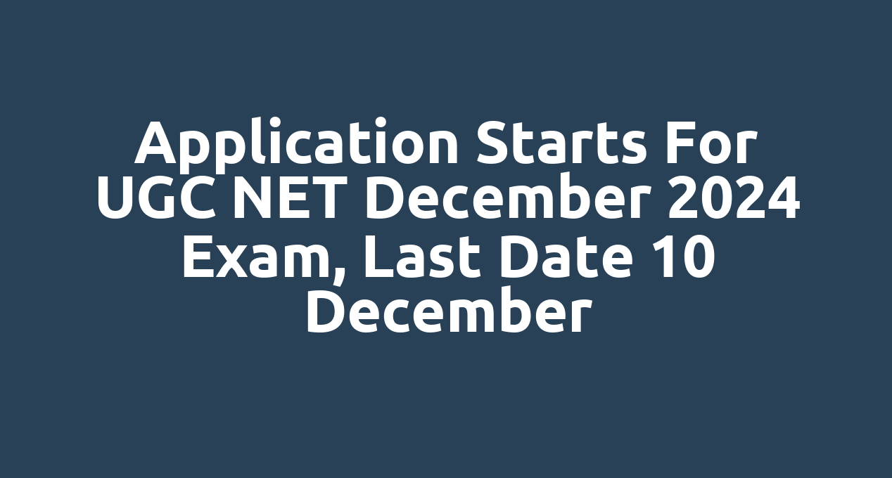 Application starts for UGC NET December 2024 exam, last date 10 December