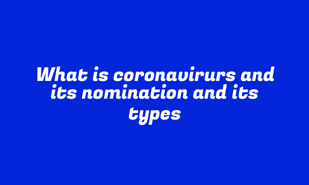 What is coronavirurs and its nomination and its types