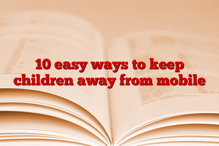 10 easy ways to keep children away from mobile