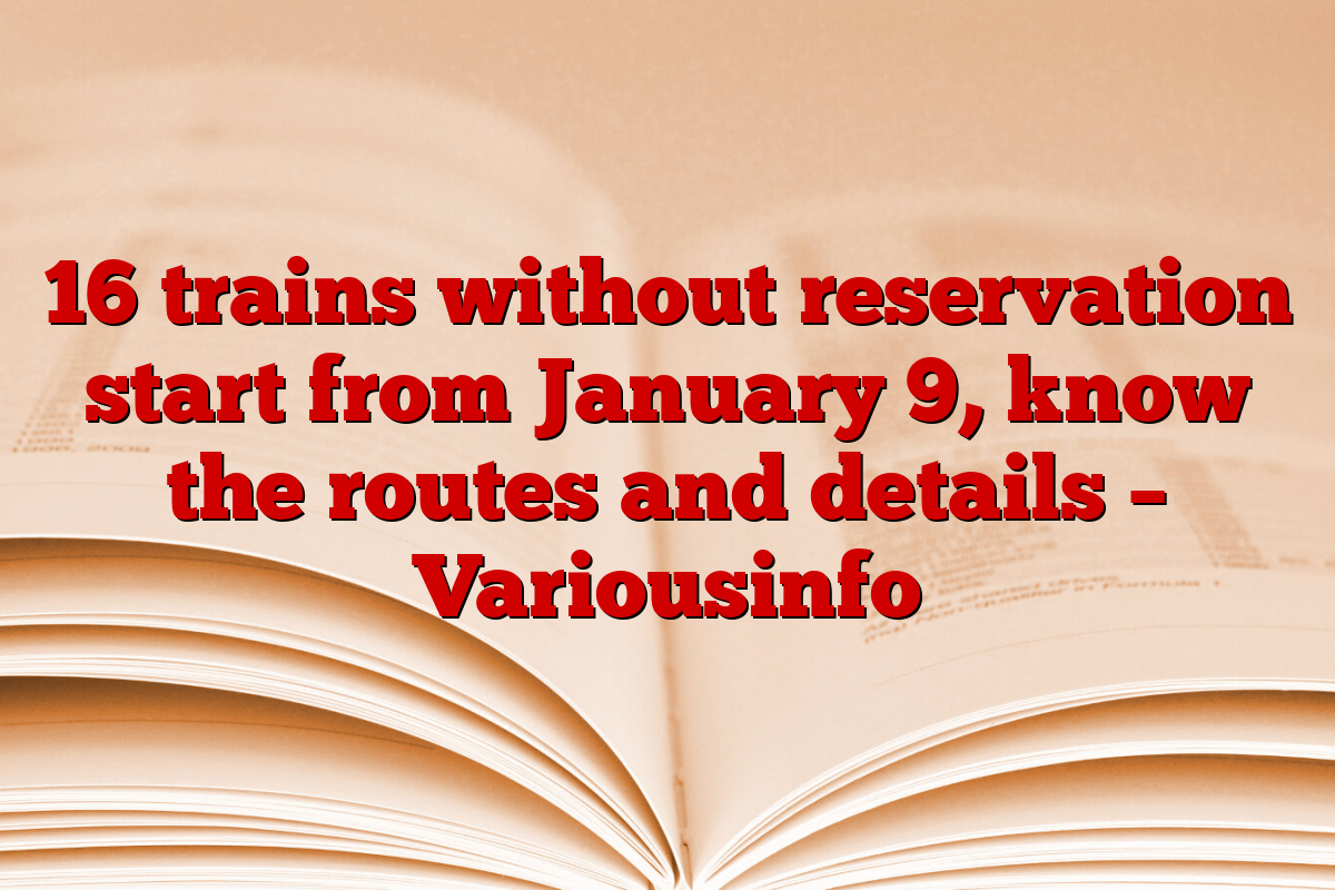 16 trains without reservation start from January 9, know the routes and details – Variousinfo