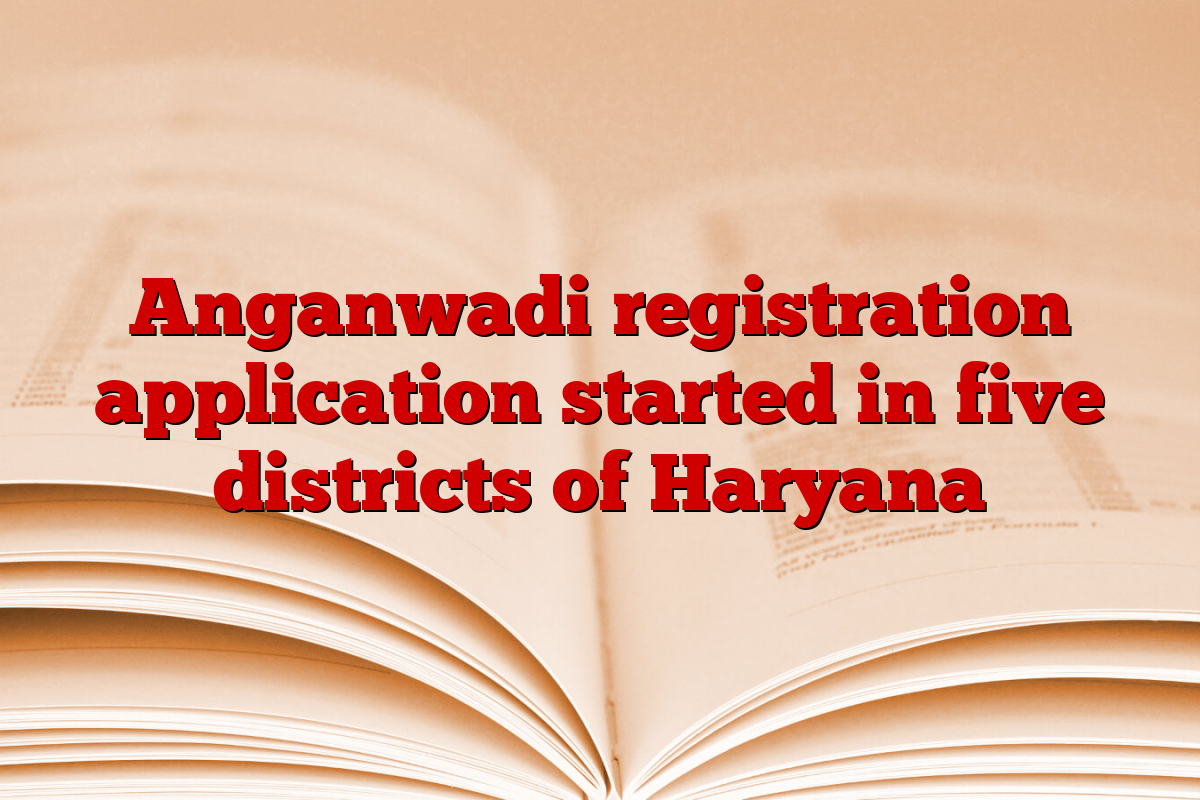 Anganwadi registration application started in five districts of Haryana