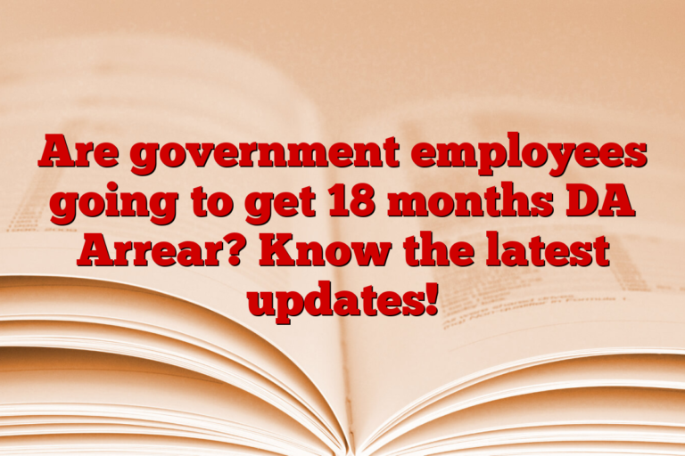 Are government employees going to get 18 months DA Arrear? Know the latest updates!