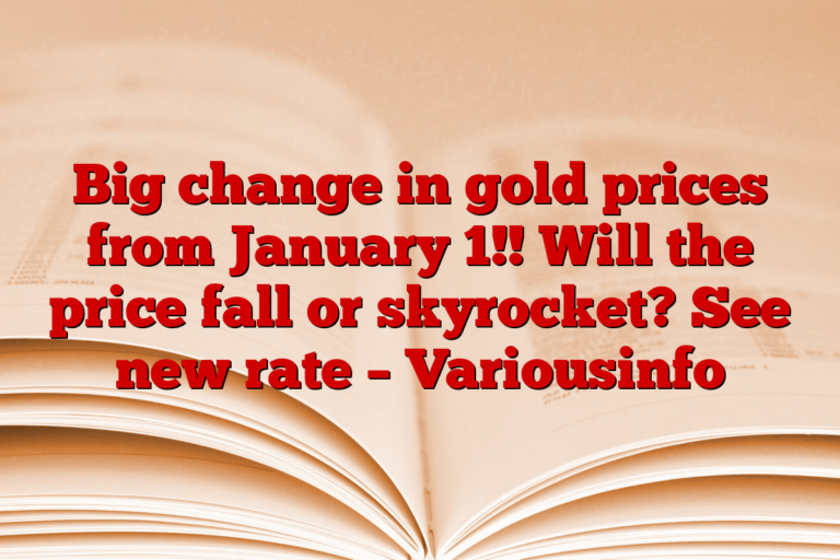 Big change in gold prices from January 1!! Will the price fall or skyrocket? See new rate – Variousinfo