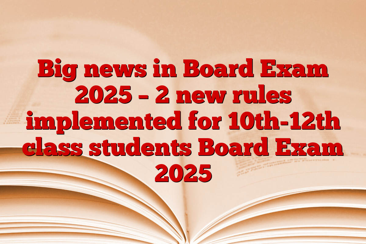 Big news in Board Exam 2025 – 2 new rules implemented for 10th-12th class students Board Exam 2025