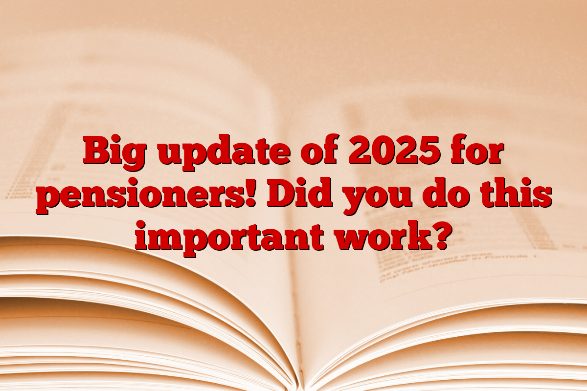 Big update of 2025 for pensioners! Did you do this important work?