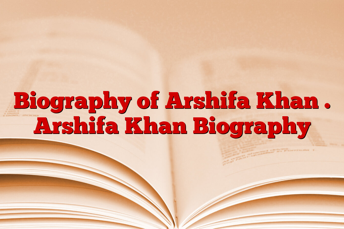 Biography of Arshifa Khan . Arshifa Khan Biography