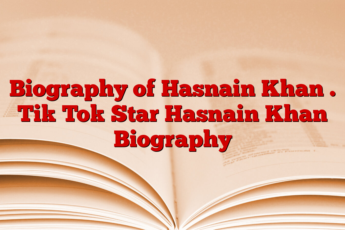 Biography of Hasnain Khan . Tik Tok Star Hasnain Khan Biography