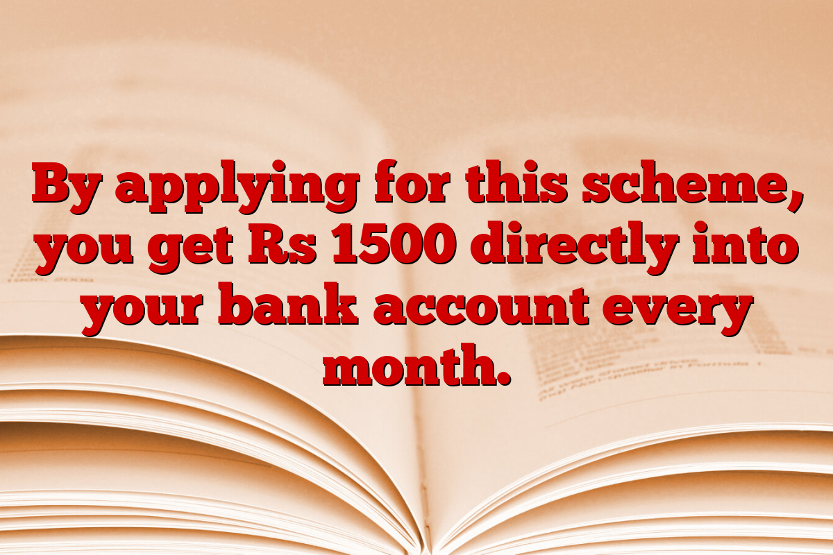 By applying for this scheme, you get Rs 1500 directly into your bank account every month.