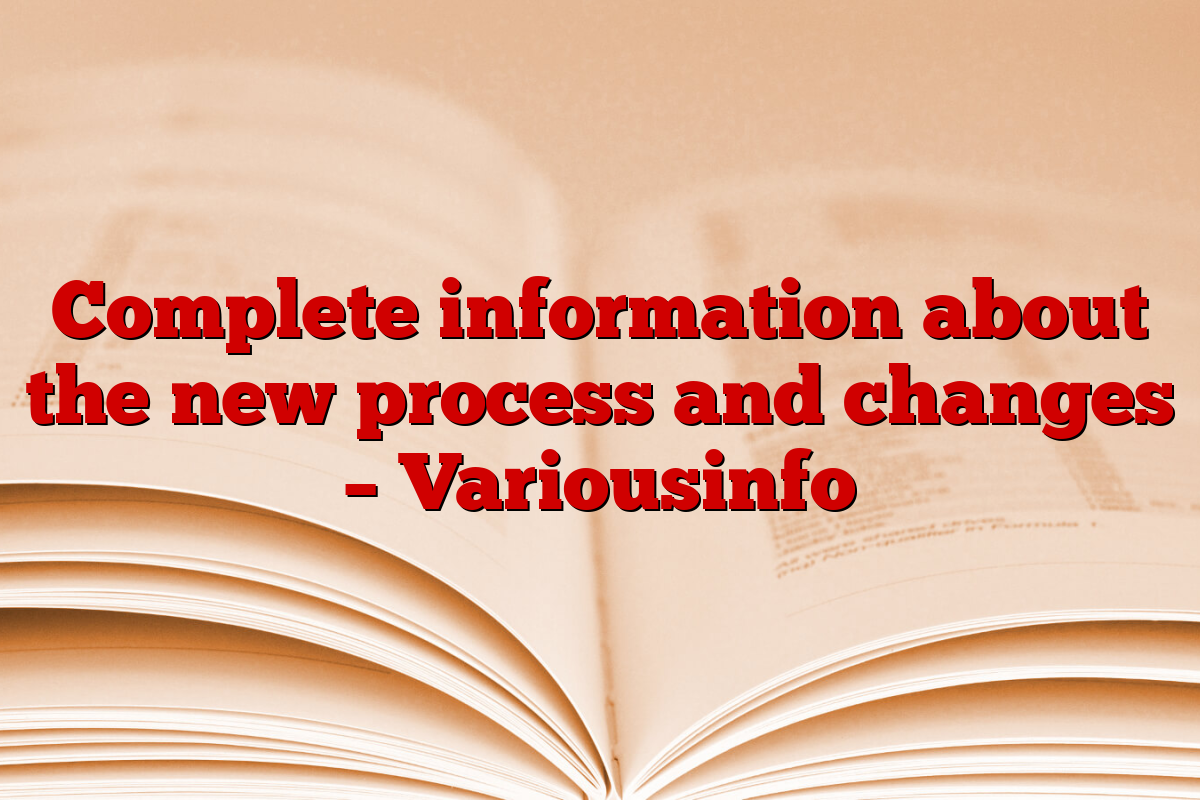 Complete information about the new process and changes – Variousinfo