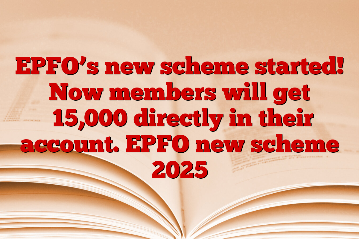 EPFO’s new scheme started! Now members will get ₹15,000 directly in their account. EPFO new scheme 2025