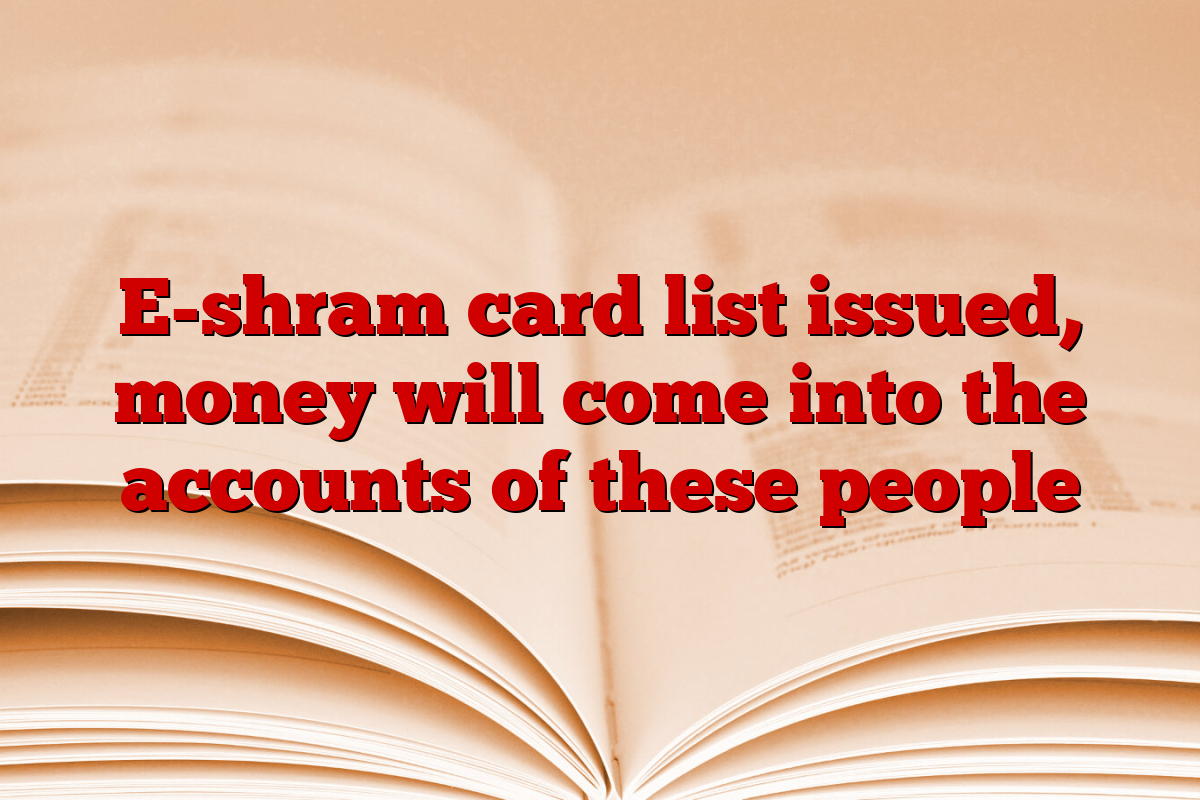 E-shram card list issued, money will come into the accounts of these people