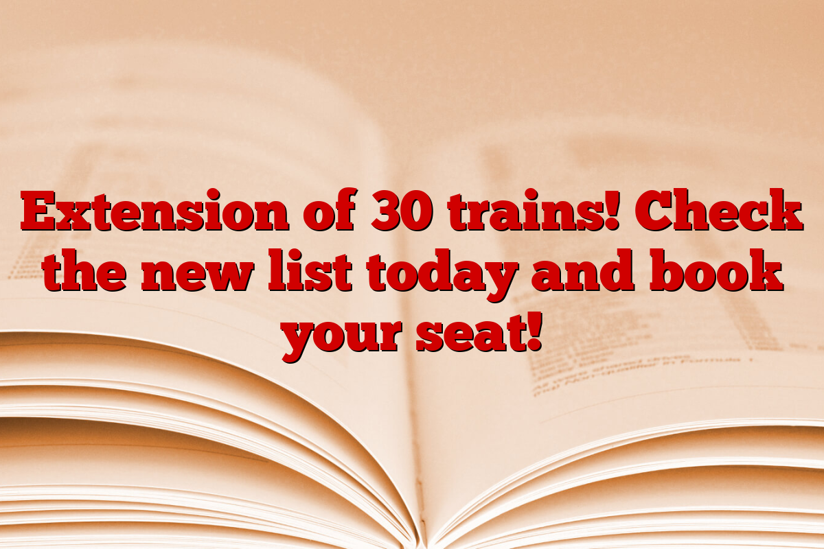 Extension of 30 trains! Check the new list today and book your seat!