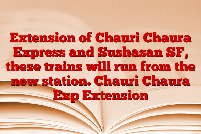 Extension of Chauri Chaura Express and Sushasan SF, these trains will run from the new station. Chauri Chaura Exp Extension