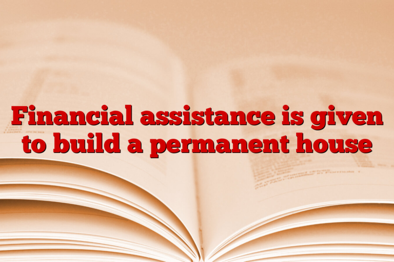 Financial assistance is given to build a permanent house