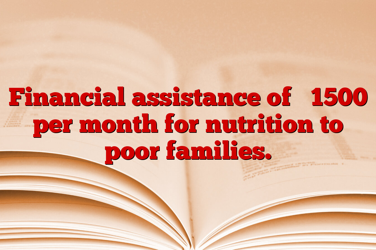 Financial assistance of ₹ 1500 per month for nutrition to poor families.