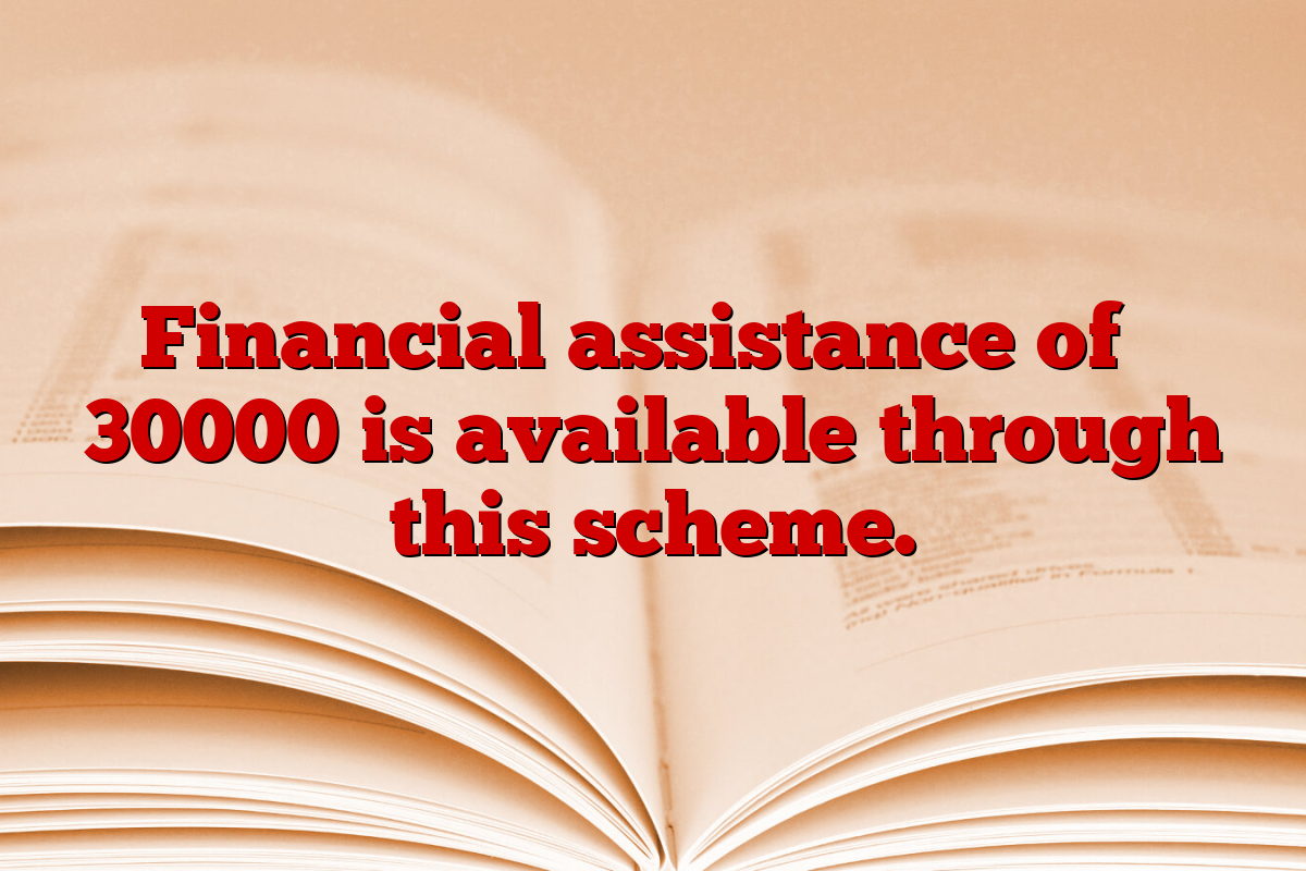 Financial assistance of ₹ 30000 is available through this scheme.