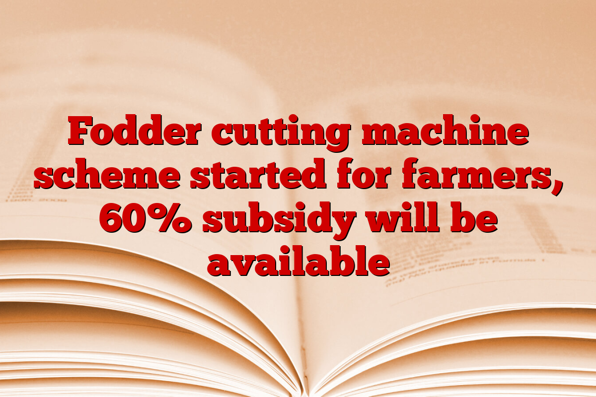 Fodder cutting machine scheme started for farmers, 60% subsidy will be available