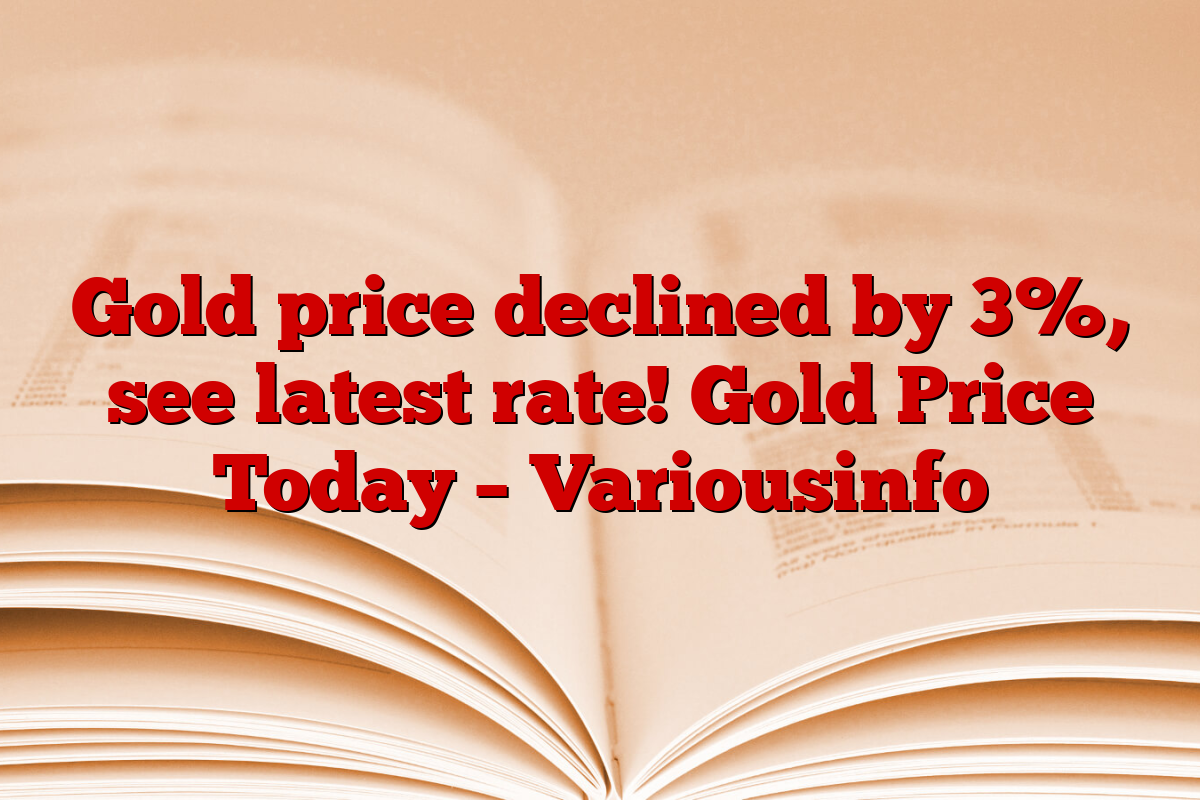 Gold price declined by 3%, see latest rate! Gold Price Today – Variousinfo