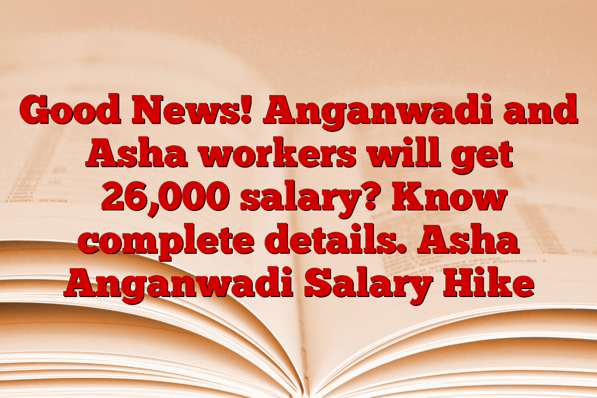 Good News! Anganwadi and Asha workers will get ₹26,000 salary? Know complete details. Asha Anganwadi Salary Hike