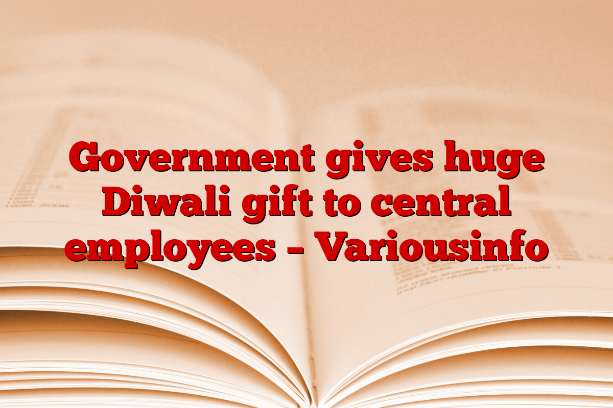 Government gives huge Diwali gift to central employees – Variousinfo