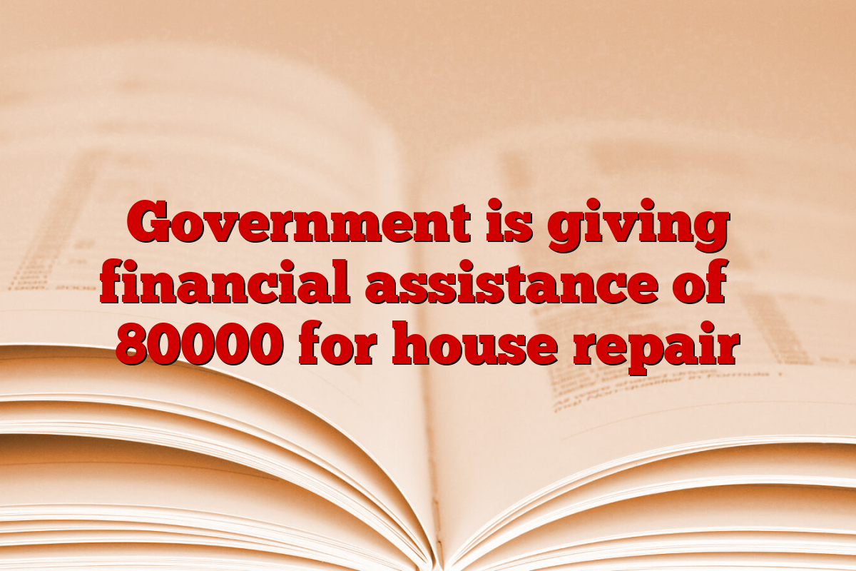 Government is giving financial assistance of ₹ 80000 for house repair