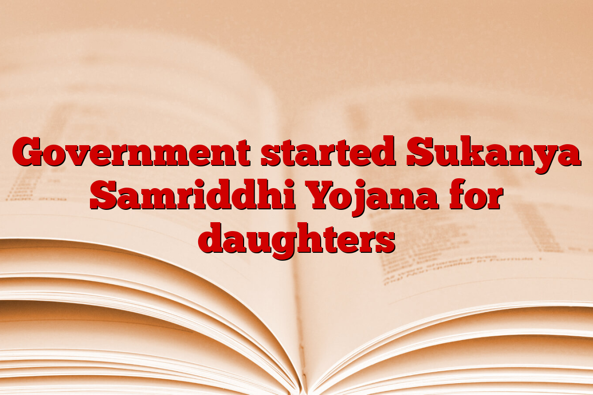 Government started Sukanya Samriddhi Yojana for daughters