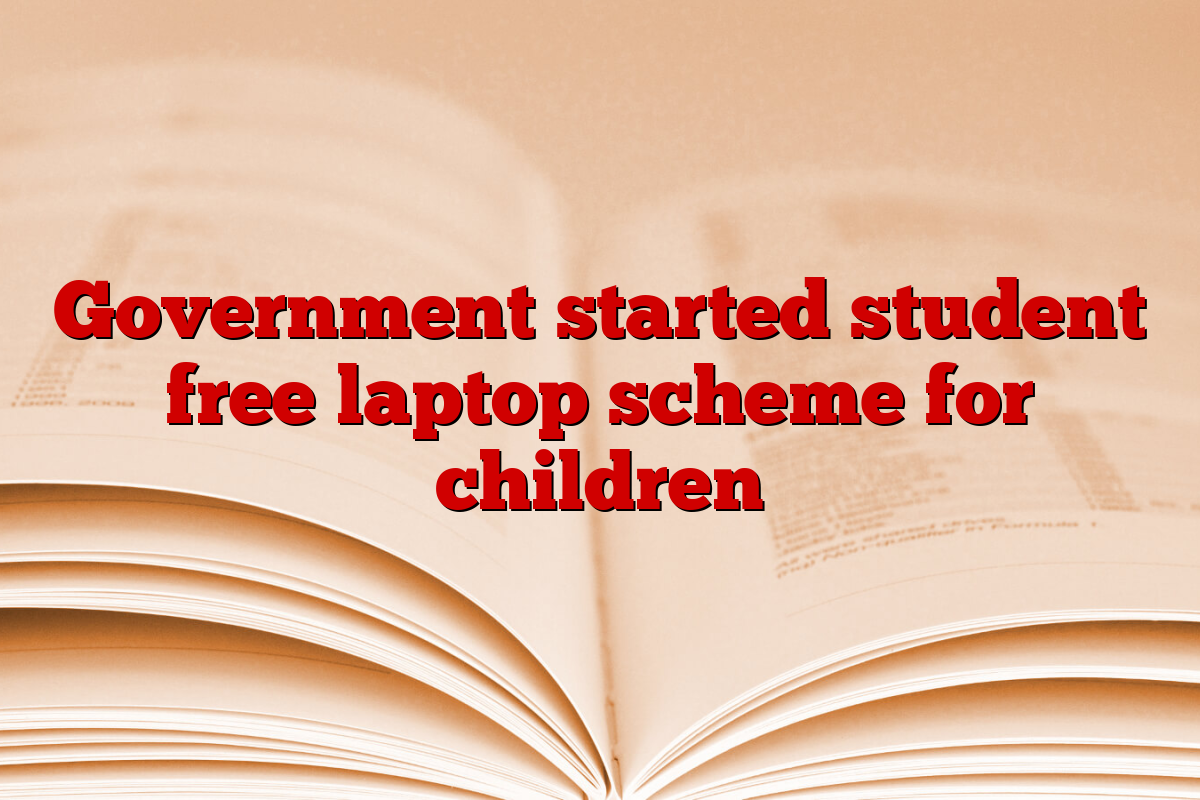 Government started student free laptop scheme for children