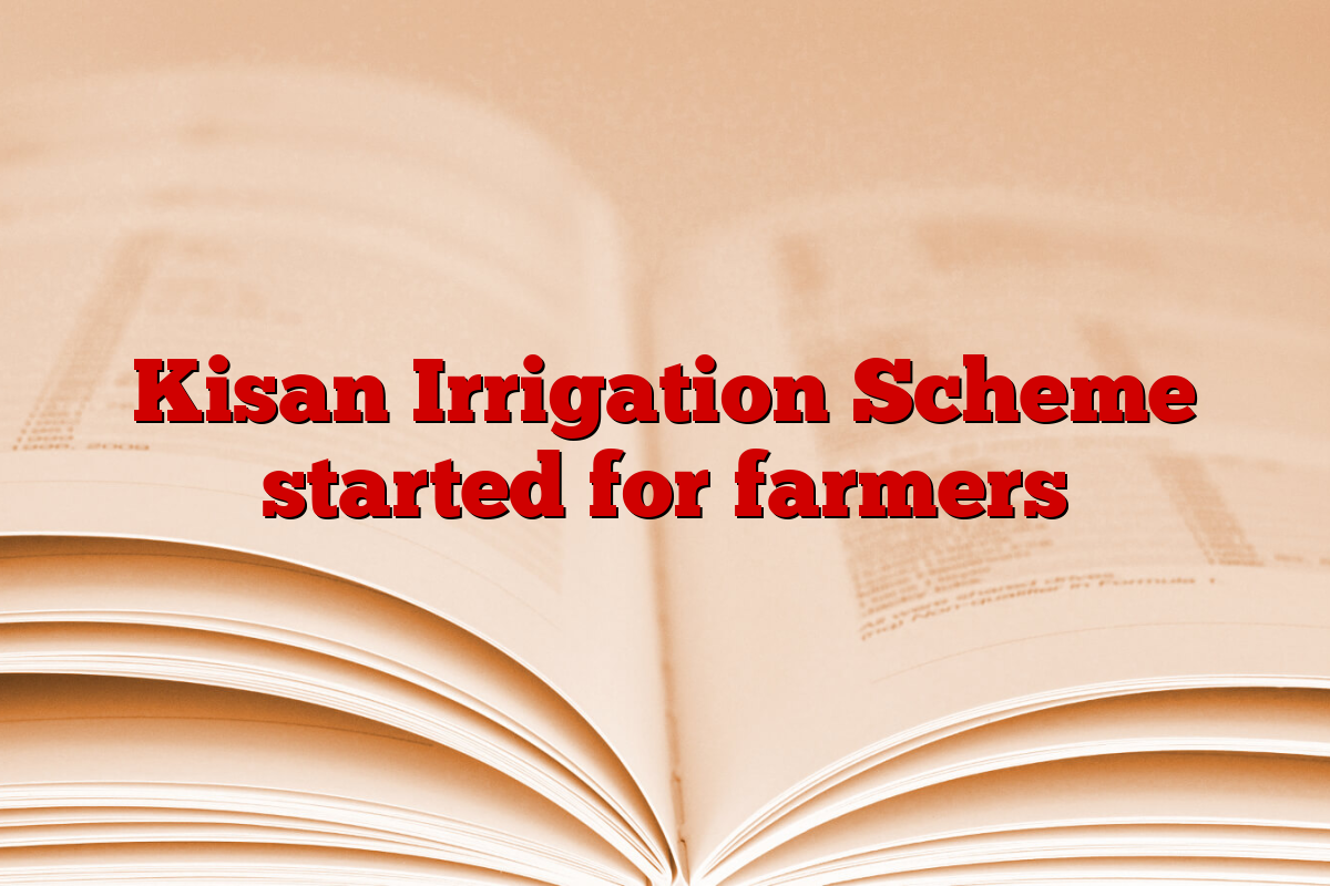 Kisan Irrigation Scheme started for farmers