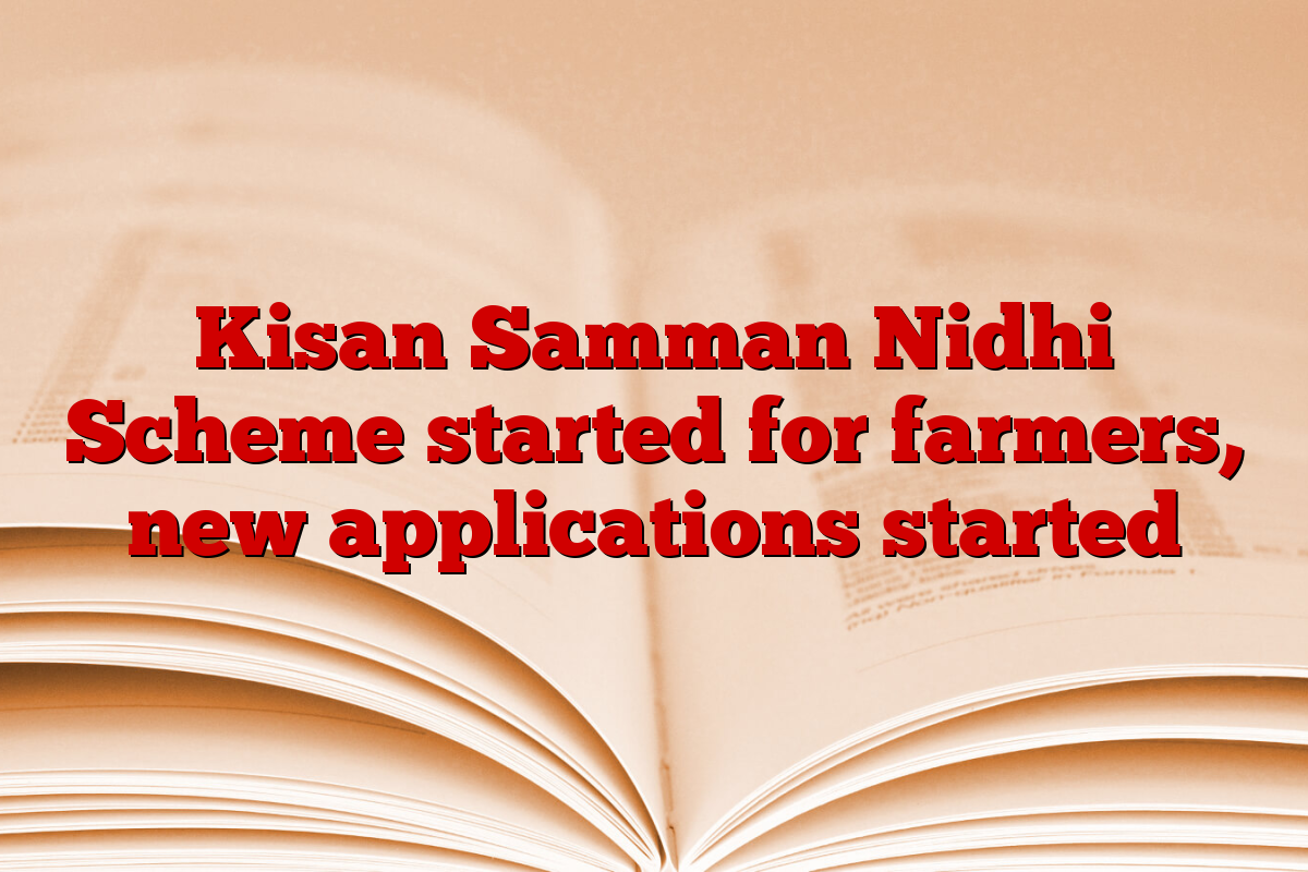 Kisan Samman Nidhi Scheme started for farmers, new applications started